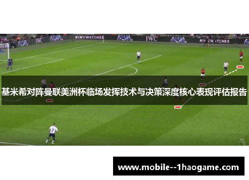 基米希对阵曼联美洲杯临场发挥技术与决策深度核心表现评估报告