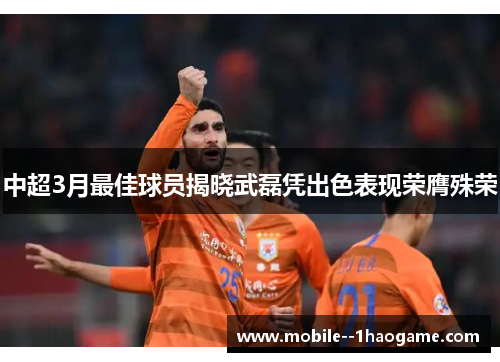 中超3月最佳球员揭晓武磊凭出色表现荣膺殊荣